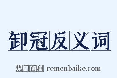 卸冠反义词是什么意思的图片